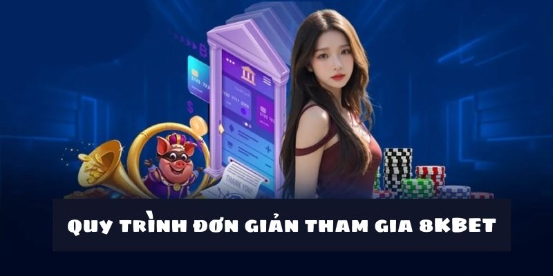 Các quy trình đơn giản tham gia 8KBET