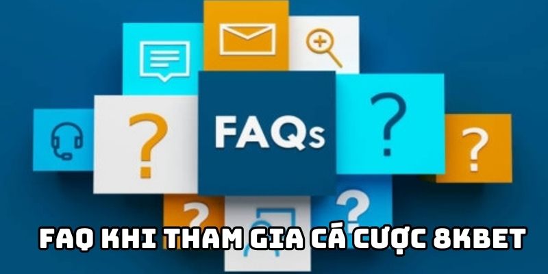 FAQ của hội viên khi tham gia cá cược 8KBET 